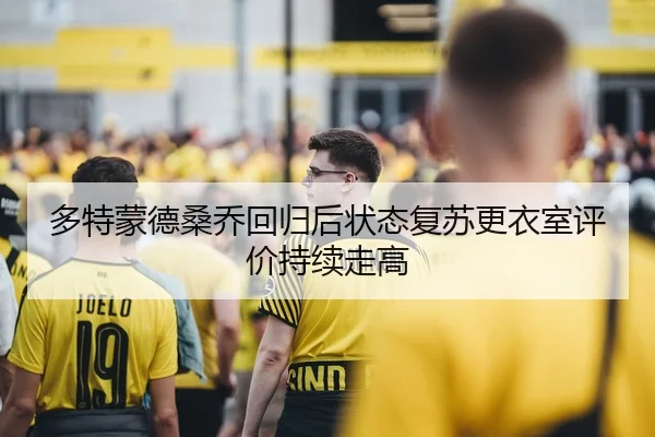多特蒙德桑乔回归后状态复苏更衣室评价持续走高
